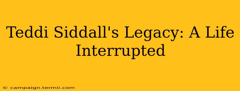 Teddi Siddall's Legacy: A Life Interrupted