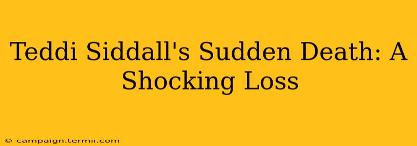 Teddi Siddall's Sudden Death: A Shocking Loss