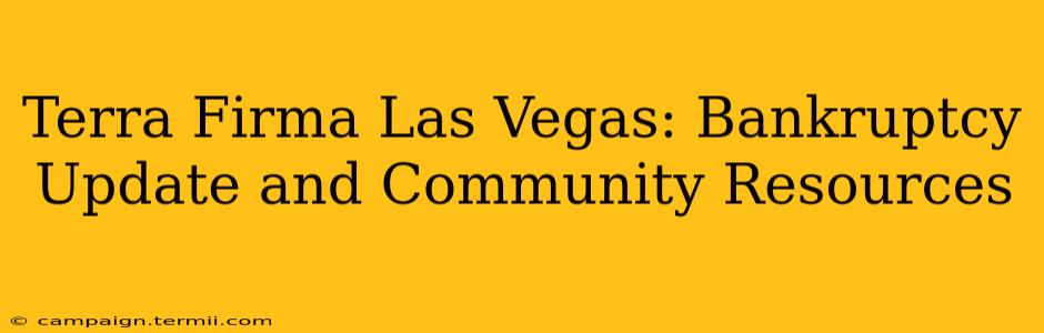 Terra Firma Las Vegas: Bankruptcy Update and Community Resources