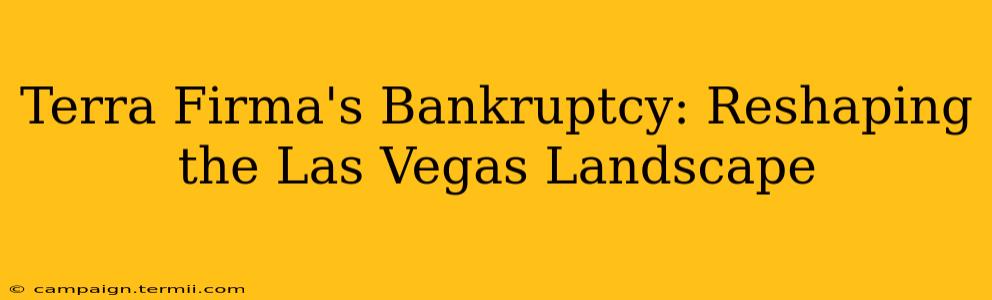 Terra Firma's Bankruptcy: Reshaping the Las Vegas Landscape