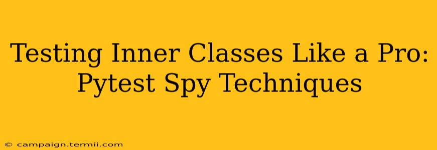 Testing Inner Classes Like a Pro: Pytest Spy Techniques