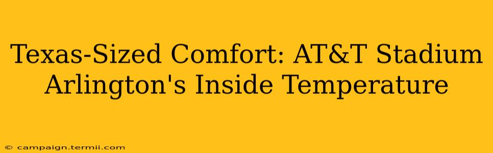 Texas-Sized Comfort: AT&T Stadium Arlington's Inside Temperature