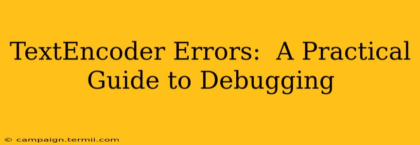 TextEncoder Errors:  A Practical Guide to Debugging