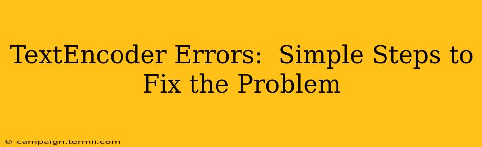 TextEncoder Errors:  Simple Steps to Fix the Problem