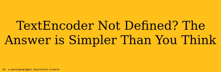 TextEncoder Not Defined? The Answer is Simpler Than You Think