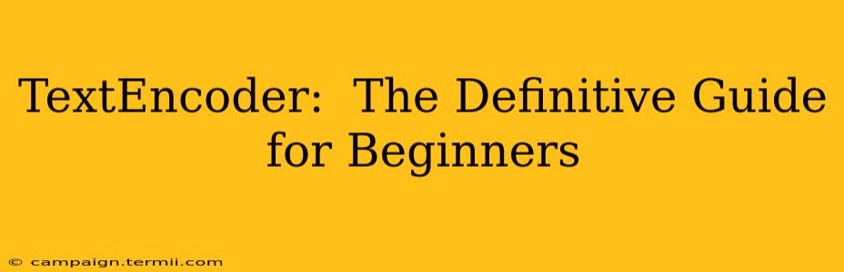 TextEncoder:  The Definitive Guide for Beginners