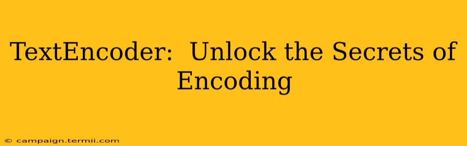 TextEncoder:  Unlock the Secrets of Encoding