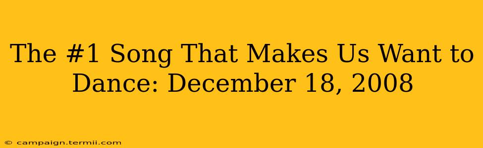 The #1 Song That Makes Us Want to Dance: December 18, 2008