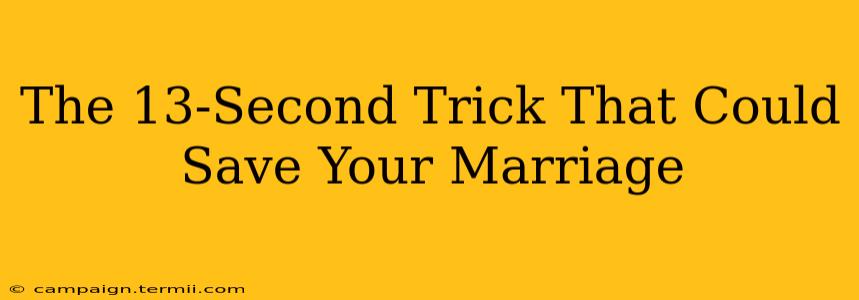 The 13-Second Trick That Could Save Your Marriage