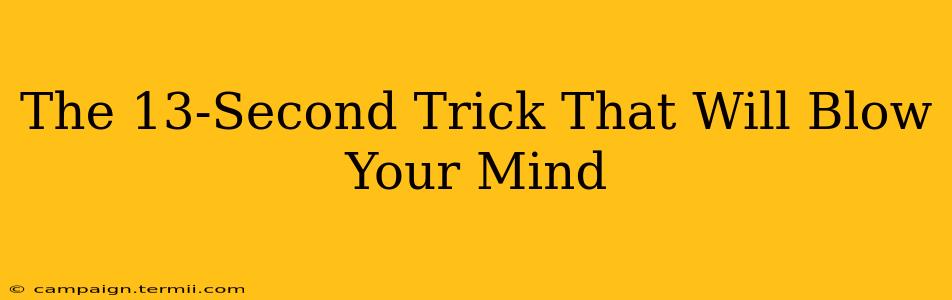 The 13-Second Trick That Will Blow Your Mind