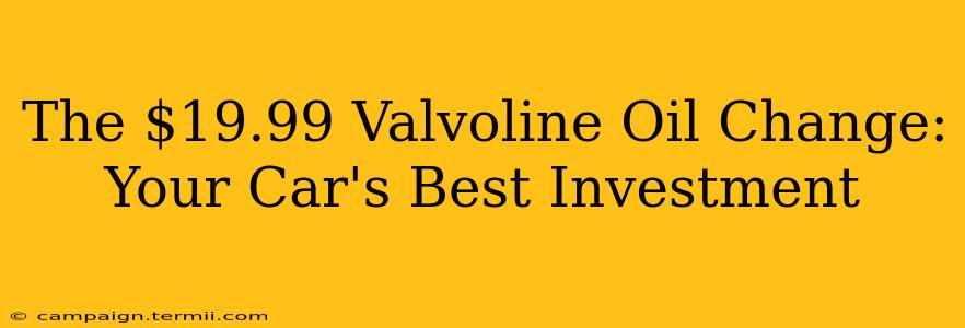 The $19.99 Valvoline Oil Change: Your Car's Best Investment