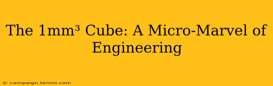 The 1mm³ Cube: A Micro-Marvel of Engineering