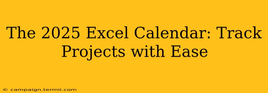 The 2025 Excel Calendar: Track Projects with Ease