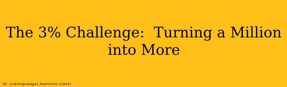 The 3% Challenge:  Turning a Million into More