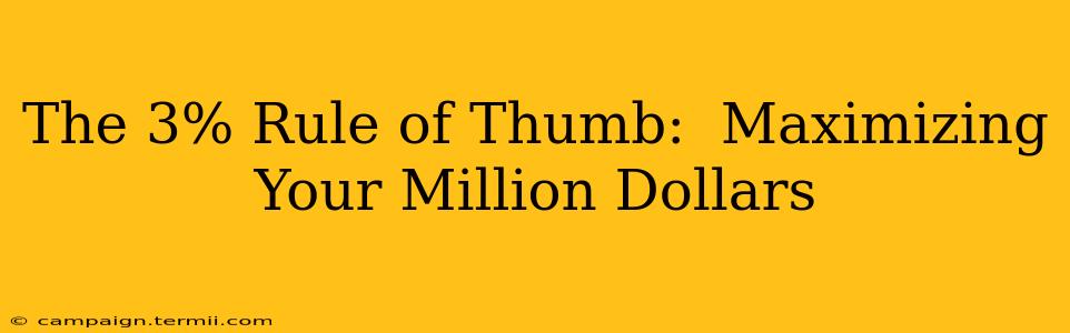 The 3% Rule of Thumb:  Maximizing Your Million Dollars