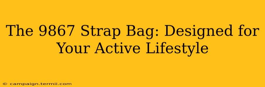 The 9867 Strap Bag: Designed for Your Active Lifestyle