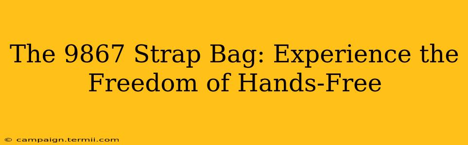 The 9867 Strap Bag: Experience the Freedom of Hands-Free