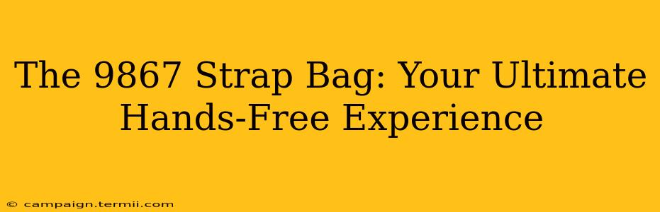 The 9867 Strap Bag: Your Ultimate Hands-Free Experience