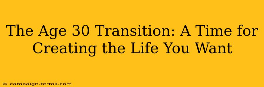 The Age 30 Transition: A Time for Creating the Life You Want