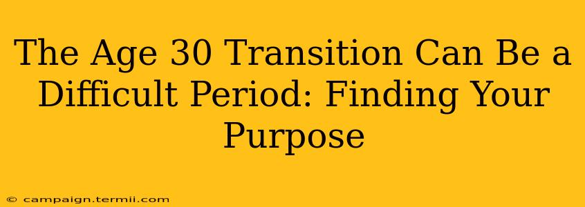 The Age 30 Transition Can Be a Difficult Period: Finding Your Purpose