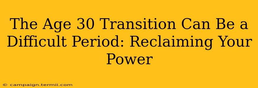 The Age 30 Transition Can Be a Difficult Period: Reclaiming Your Power