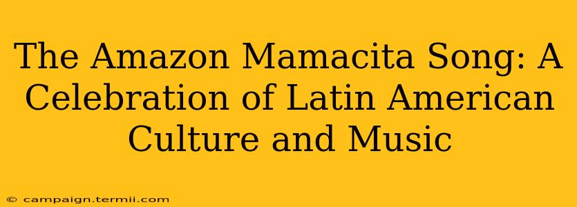 The Amazon Mamacita Song: A Celebration of Latin American Culture and Music