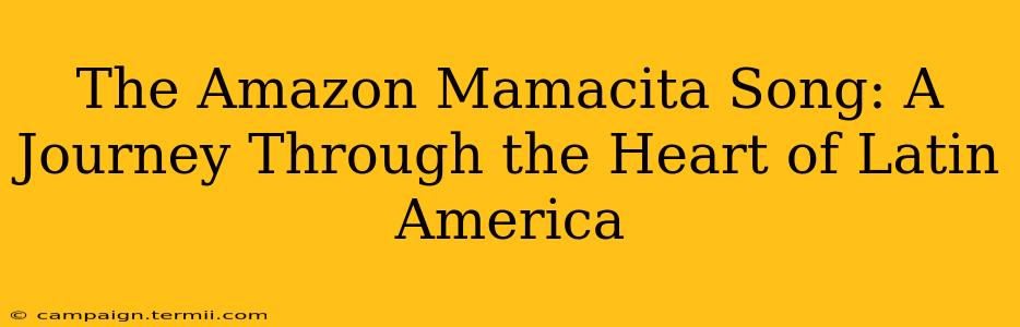 The Amazon Mamacita Song: A Journey Through the Heart of Latin America