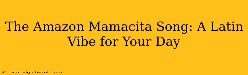 The Amazon Mamacita Song: A Latin Vibe for Your Day