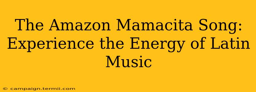 The Amazon Mamacita Song: Experience the Energy of Latin Music