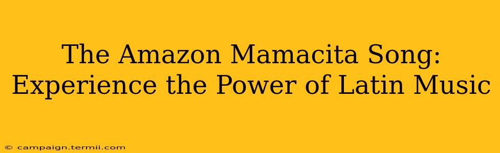 The Amazon Mamacita Song: Experience the Power of Latin Music