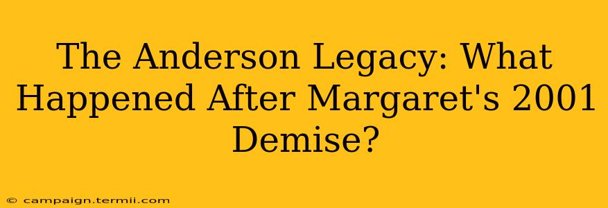 The Anderson Legacy: What Happened After Margaret's 2001 Demise?