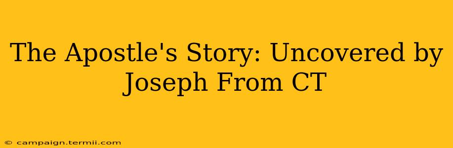 The Apostle's Story: Uncovered by Joseph From CT