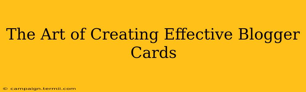 The Art of Creating Effective Blogger Cards