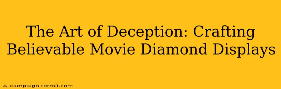 The Art of Deception: Crafting Believable Movie Diamond Displays