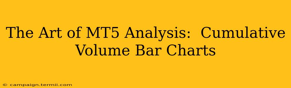 The Art of MT5 Analysis:  Cumulative Volume Bar Charts