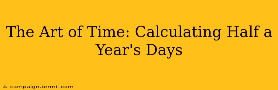 The Art of Time: Calculating Half a Year's Days