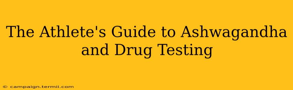 The Athlete's Guide to Ashwagandha and Drug Testing