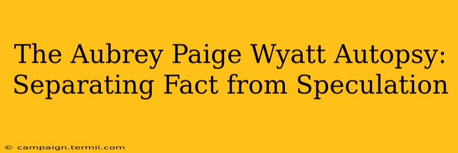 The Aubrey Paige Wyatt Autopsy: Separating Fact from Speculation