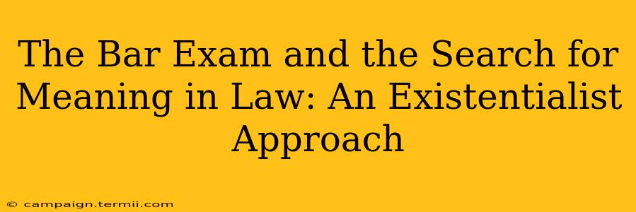 The Bar Exam and the Search for Meaning in Law: An Existentialist Approach