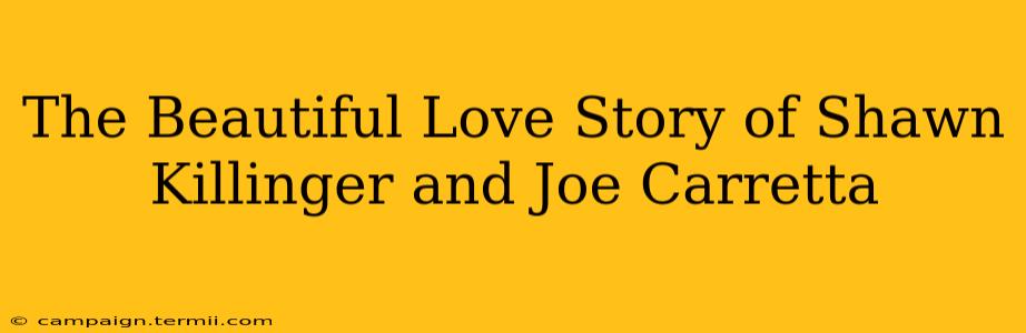 The Beautiful Love Story of Shawn Killinger and Joe Carretta