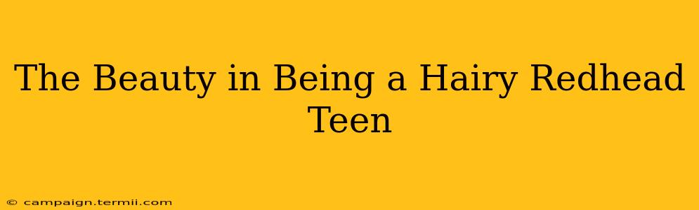 The Beauty in Being a Hairy Redhead Teen