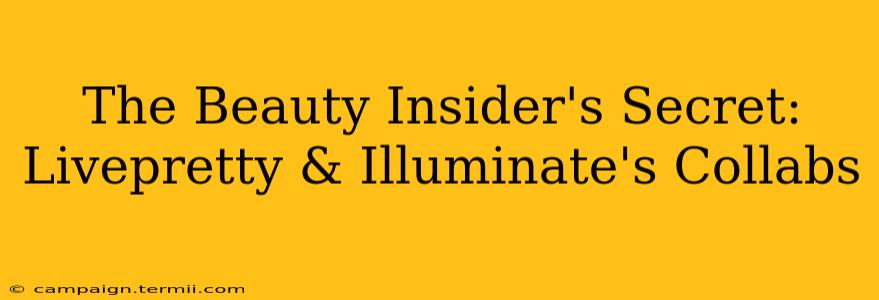 The Beauty Insider's Secret: Livepretty & Illuminate's Collabs