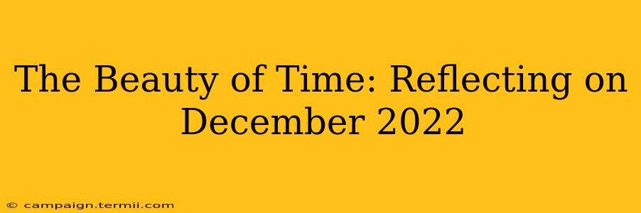 The Beauty of Time: Reflecting on December 2022