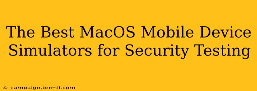 The Best MacOS Mobile Device Simulators for Security Testing