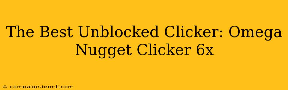 The Best Unblocked Clicker: Omega Nugget Clicker 6x