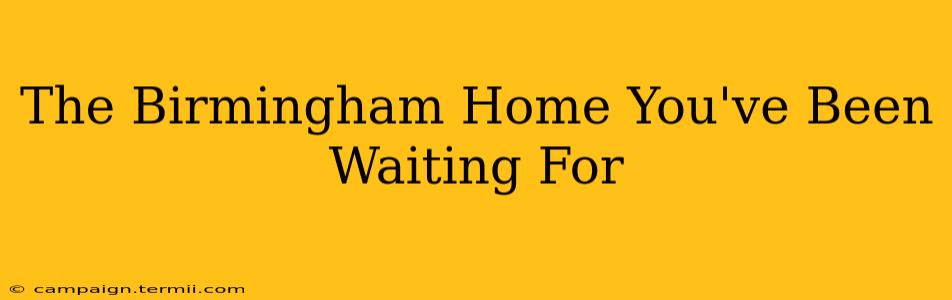 The Birmingham Home You've Been Waiting For