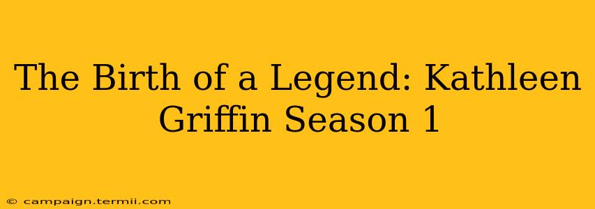 The Birth of a Legend: Kathleen Griffin Season 1