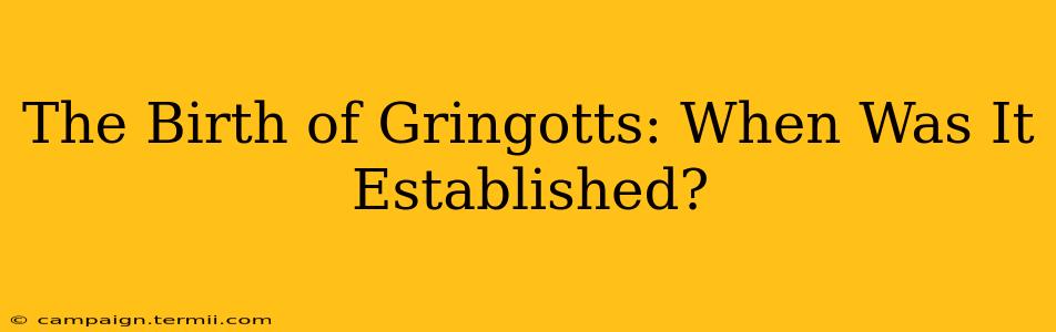 The Birth of Gringotts: When Was It Established?