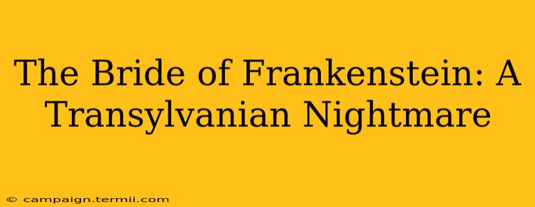 The Bride of Frankenstein: A Transylvanian Nightmare