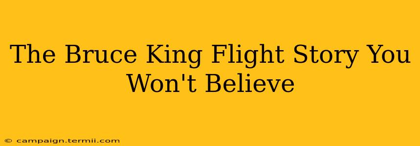 The Bruce King Flight Story You Won't Believe